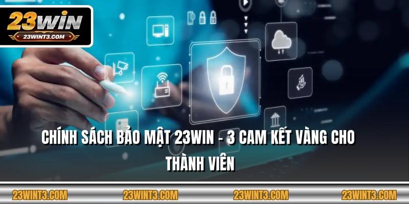 Chính Sách Bảo Mật 23WIN - 3 Cam Kết Vàng Cho Thành Viên