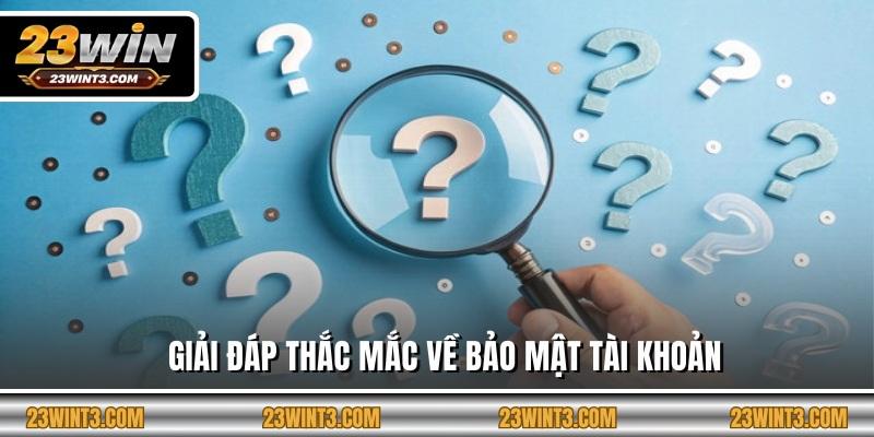 Giải đáp thắc mắc về bảo mật tài khoản