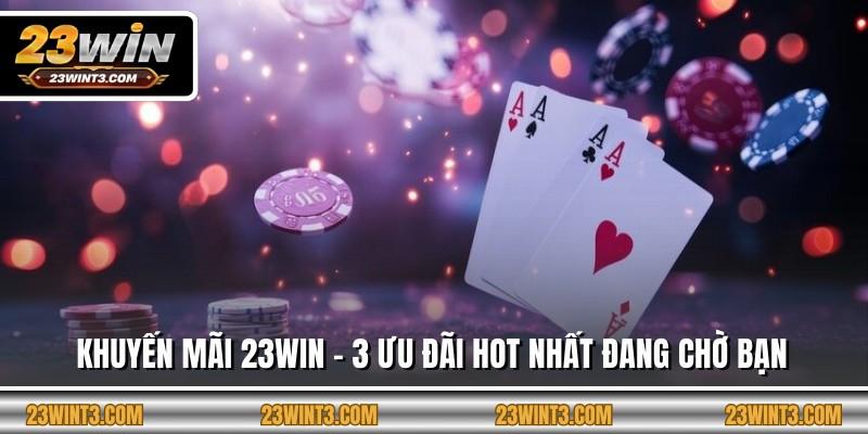 Khuyến Mãi 23WIN - 3 Ưu Đãi Hot Nhất Đang Chờ Bạn