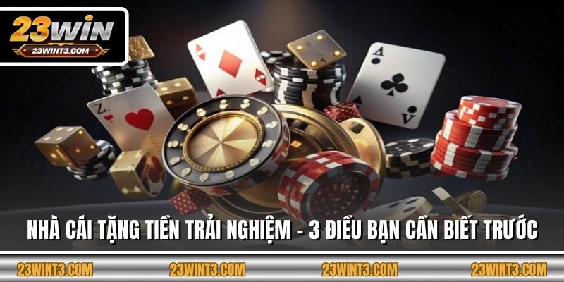 Nhà Cái Tặng Tiền Trải Nghiệm - 3 Điều Bạn Cần Biết Trước