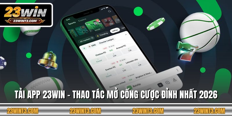 Tải App 23WIN - Thao Tác Mở Cổng Cược Đỉnh Nhất 2026