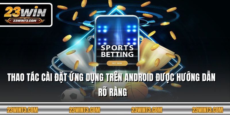 Thao tác cài đặt ứng dụng trên ANDROID được hướng dẫn rõ ràng