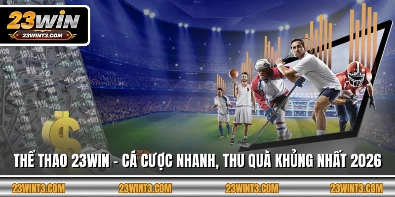 Thể Thao 23WIN - Cá Cược Nhanh, Thu Quà Khủng Nhất 2026