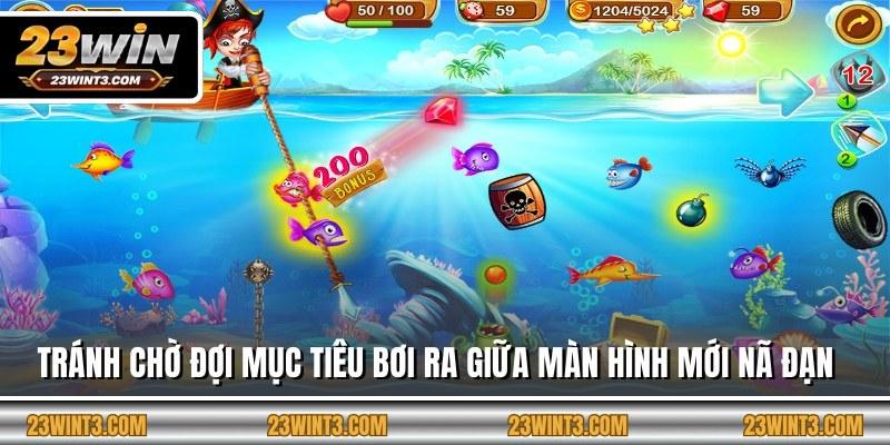 Tránh chờ đợi mục tiêu bơi ra giữa màn hình mới nã đạn